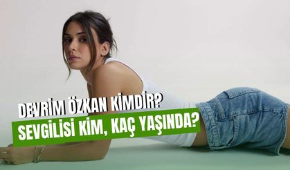 Devrim Özkan Sevgilisi Kim? Devrim Özkan Kimdir, Kaç Yaşında, Nereli?