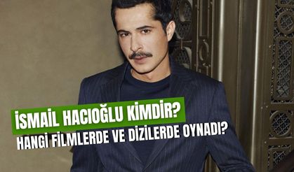 İsmail Hacıoğlu’nun Hayatı ve Kariyeri: Hangi Dizilerde Yer Aldı?
