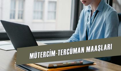 Mütercim Tercüman Maaşları 2025: Kamuda - Özelde Mütercim Tercümanlık Maaşı