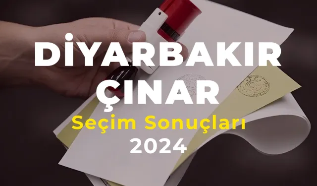 2024 Diyarbakır Çınar Seçim Sonuçları - Çınar İlçesi'ni Hangi Aday Kazandı?