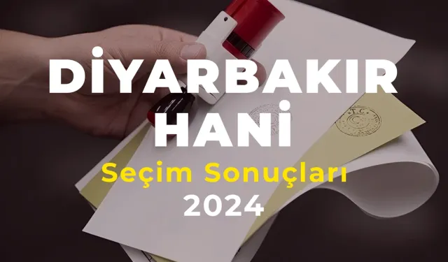 2024 Diyarbakır Hani Seçim Sonuçları – Hani İlçesi’ni Hangi Aday Kazandı?