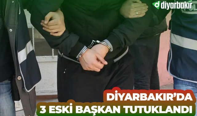 Diyarbakır’da 3 eski başkan tutuklandı