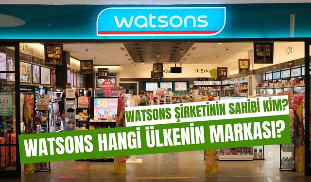 Watsons Hangi Ülkenin Markası, Sahibi Nereli?