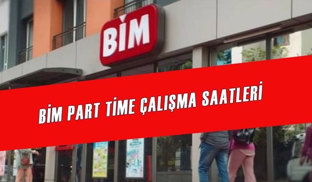 Bim Part Time Çalışma Saatleri 2024: Maaşları Ne Kadar? Haftada Kaç Gün? Kaç Saat?