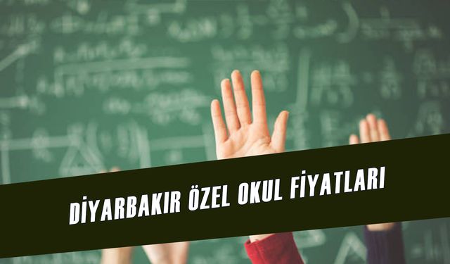 Diyarbakır Özel Okul Fiyatları 2024 - 2025: İlkokul, Lise, Kolej Fiyat Listesi