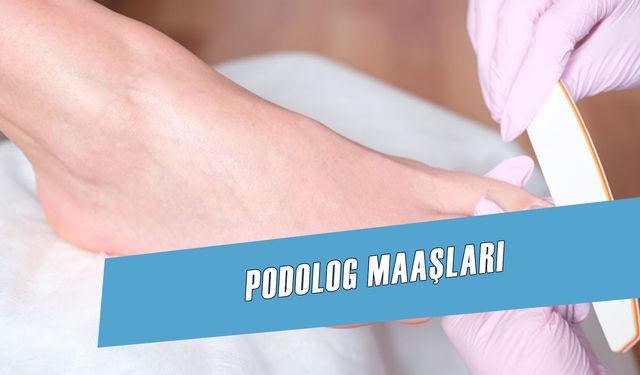 Podolog Maaşları 2024: Podoloji Teknikeri Maaşı Ne Kadar Oldu?