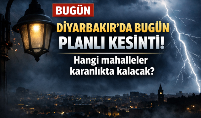 Diyarbakır’da bugün planlı kesinti! Hangi mahalleler karanlıkta kalacak?