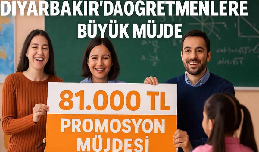 Diyarbakır’da öğretmenlere büyük müjde: 81 bin TL promosyon onaylandı!